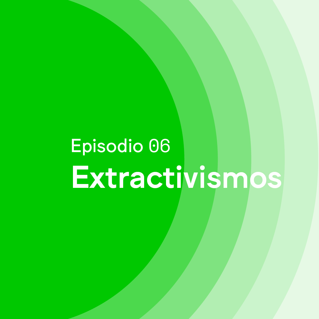 Episode 06 · Extractivisms  - MUAC